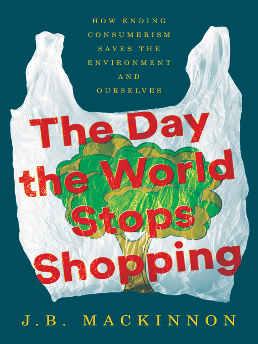 Title details for The Day the World Stops Shopping by J.B. MacKinnon - Available